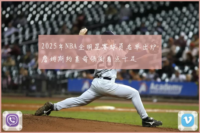 2025年NBA全明星赛球员名单出炉 詹姆斯约基奇领衔看点十足