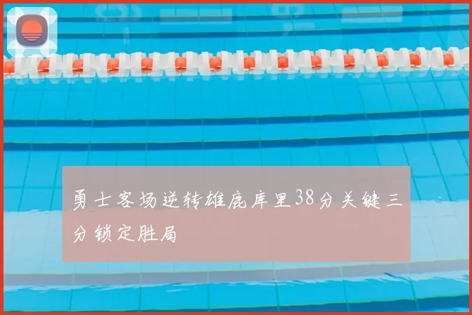 勇士客场逆转雄鹿库里38分关键三分锁定胜局