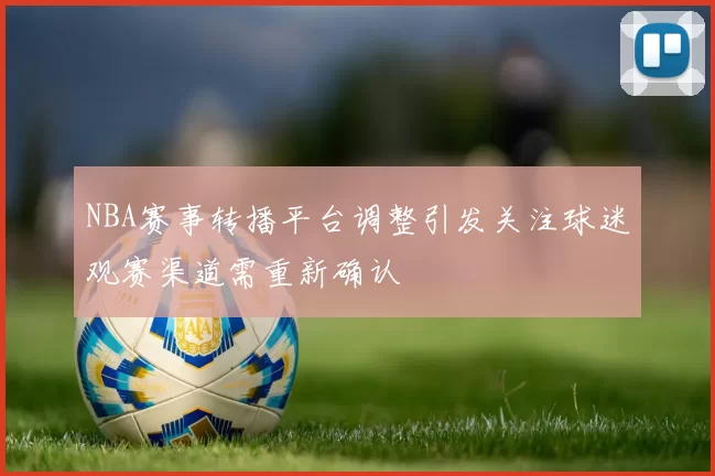 NBA赛事转播平台调整引发关注球迷观赛渠道需重新确认