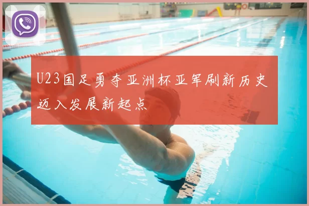 U23国足勇夺亚洲杯亚军刷新历史 迈入发展新起点